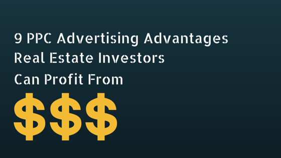 9 Real Estate Investor PPC Advertising Advantages You Can Profit From